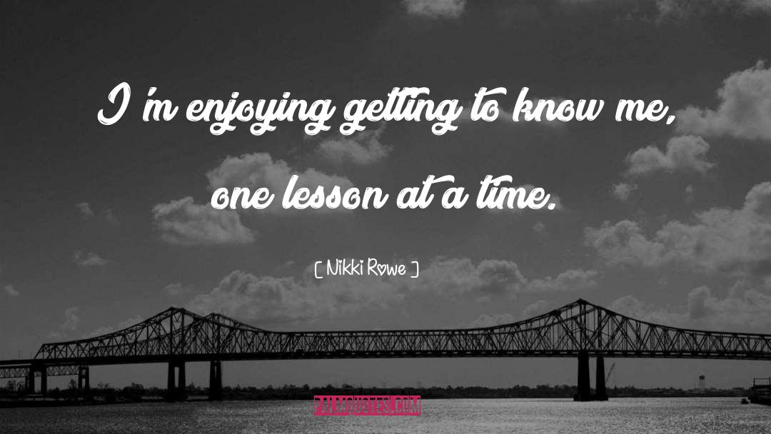 Getting To Know Me quotes by Nikki Rowe