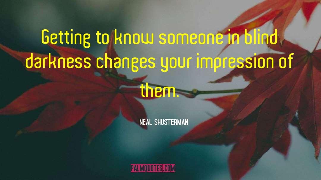 Getting To Know Someone quotes by Neal Shusterman