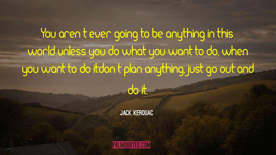 Getting What You Want quotes by Jack Kerouac