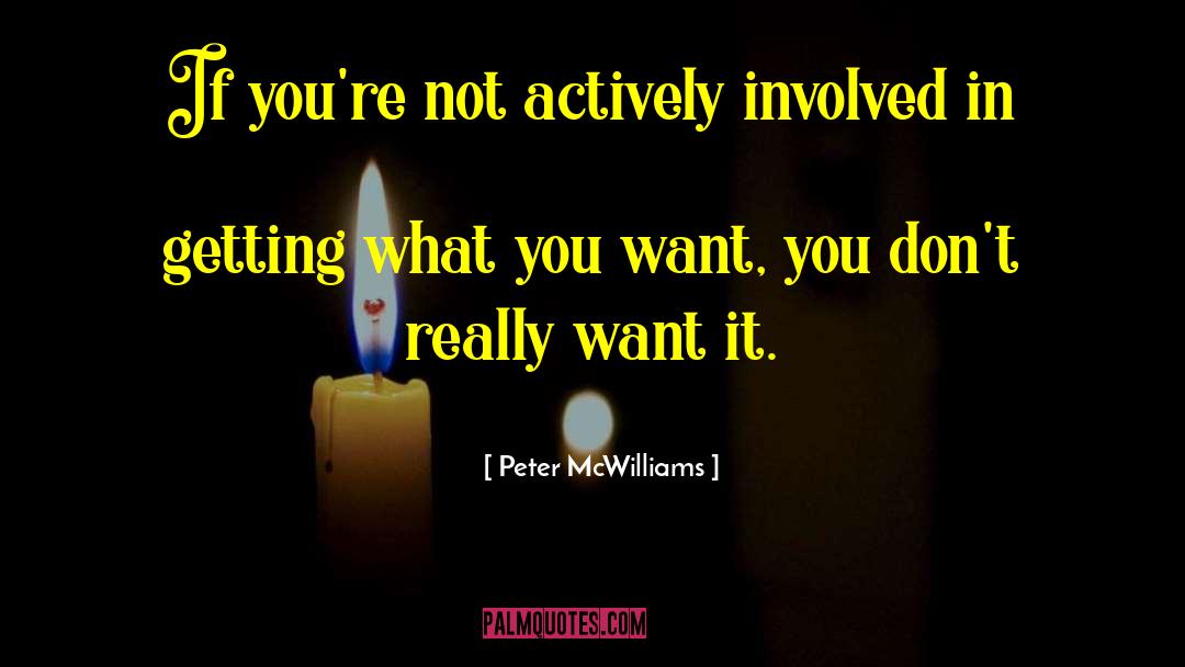 Getting What You Want quotes by Peter McWilliams