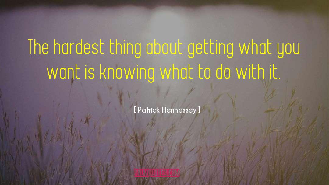 Getting What You Want quotes by Patrick Hennessey