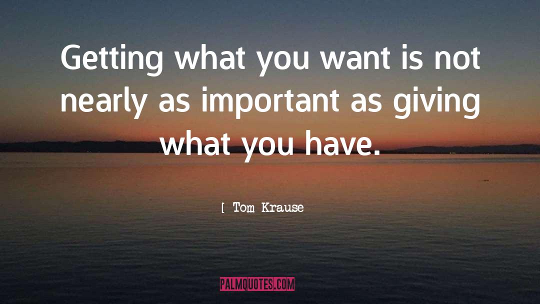 Getting What You Want quotes by Tom Krause