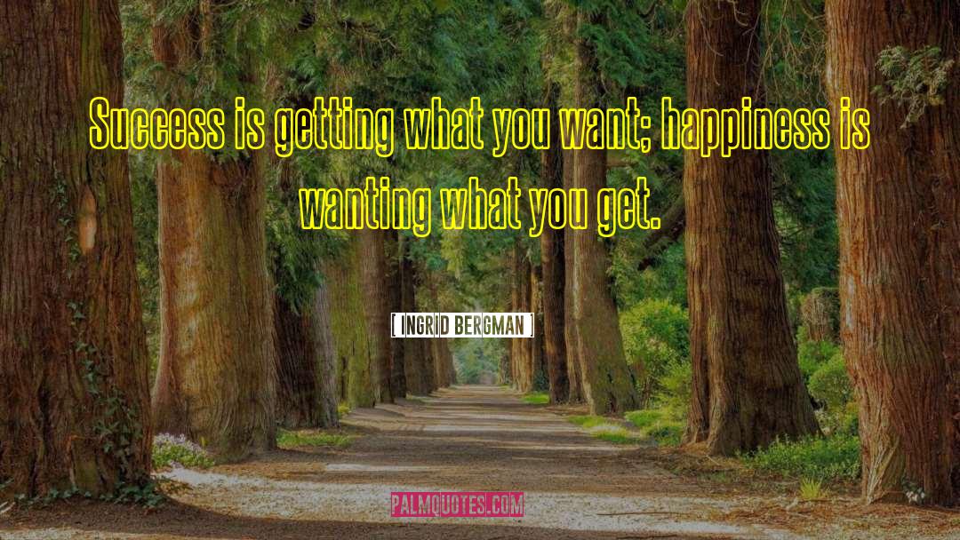 Getting What You Want quotes by Ingrid Bergman
