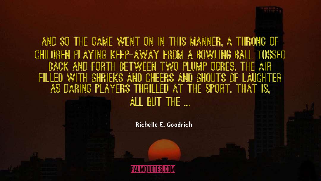 Geubels Bowling quotes by Richelle E. Goodrich