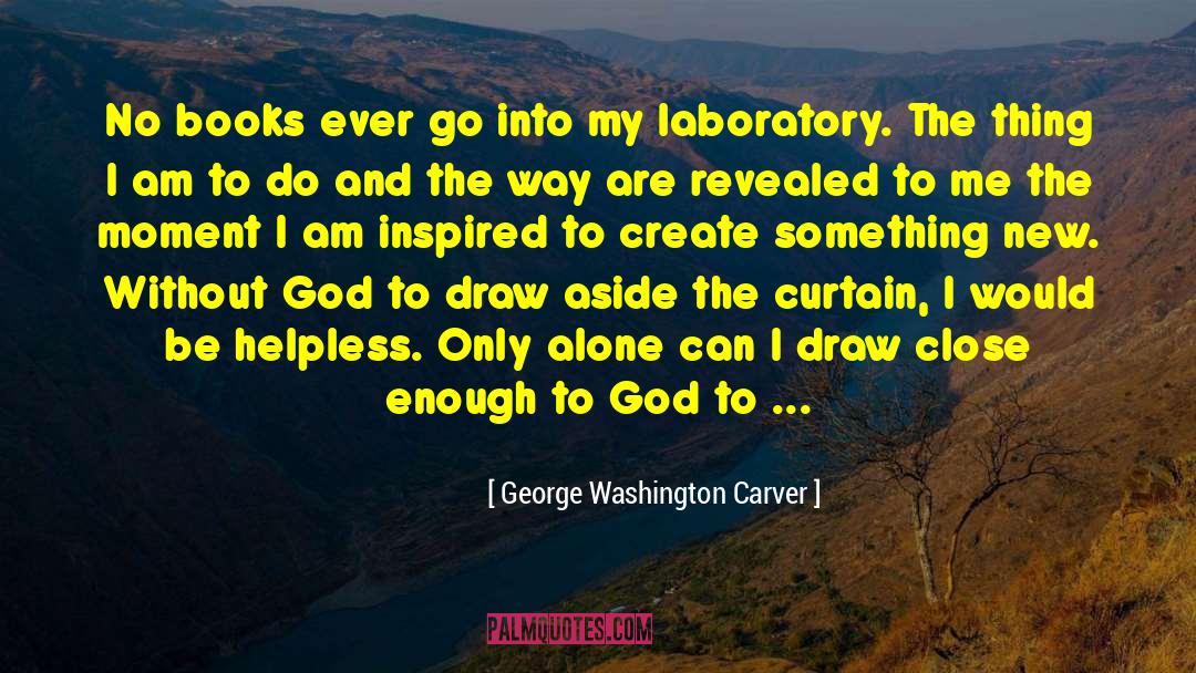 Ghorra Laboratory quotes by George Washington Carver