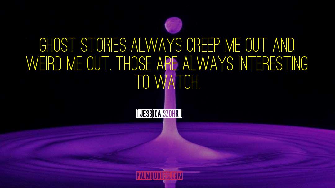 Ghost Stories quotes by Jessica Szohr