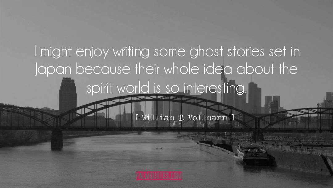Ghost Stories quotes by William T. Vollmann