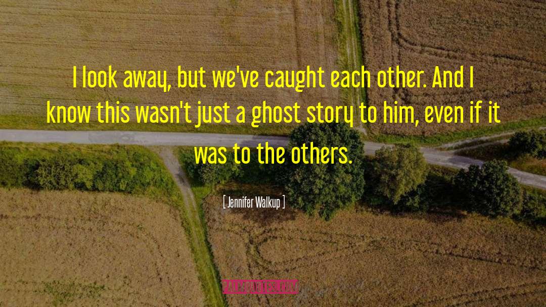 Ghost Story quotes by Jennifer Walkup