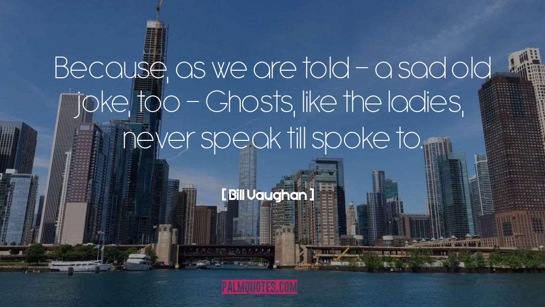 Ghosts quotes by Bill Vaughan