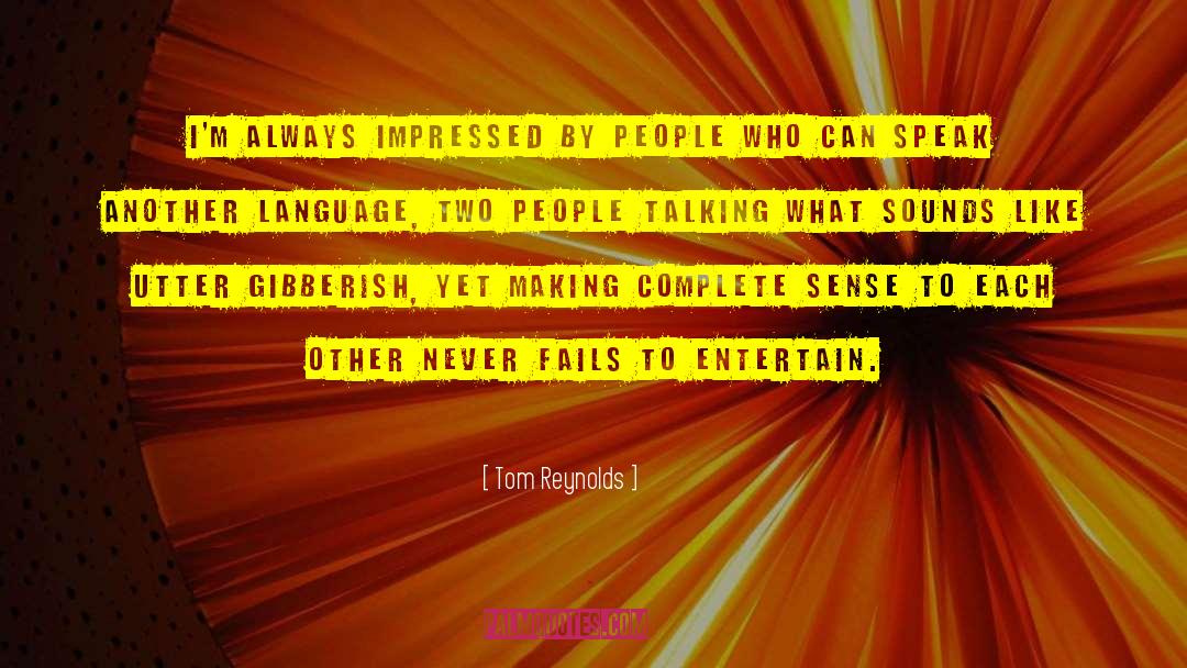 Gibberish quotes by Tom Reynolds