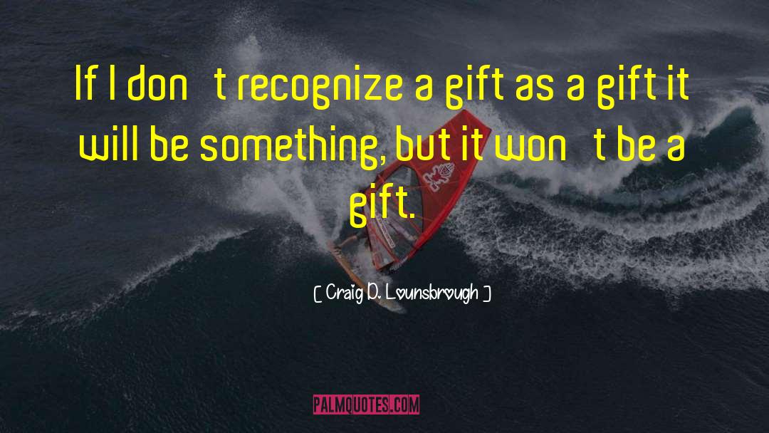 Gift Giving quotes by Craig D. Lounsbrough