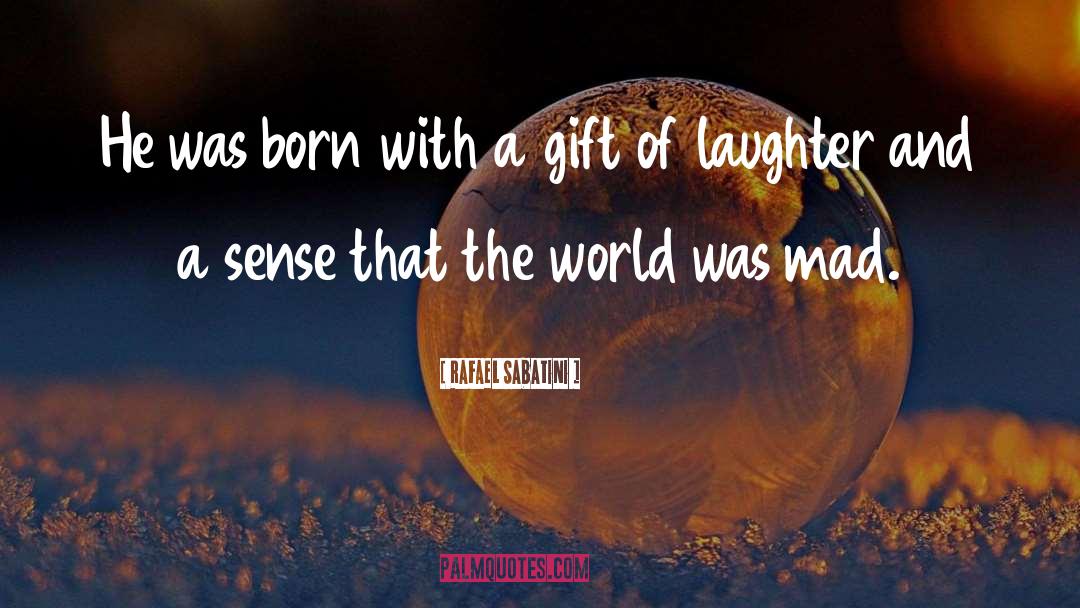 Gift Of Laughter quotes by Rafael Sabatini