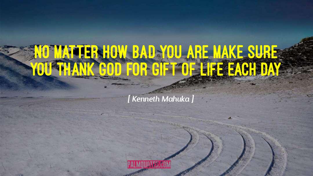 Gift Of Life quotes by Kenneth Mahuka