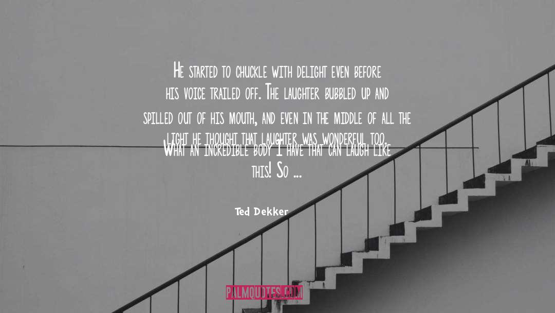 Giggling quotes by Ted Dekker