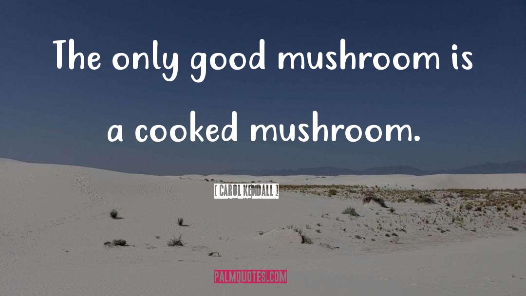 Gilled Mushroom quotes by Carol Kendall