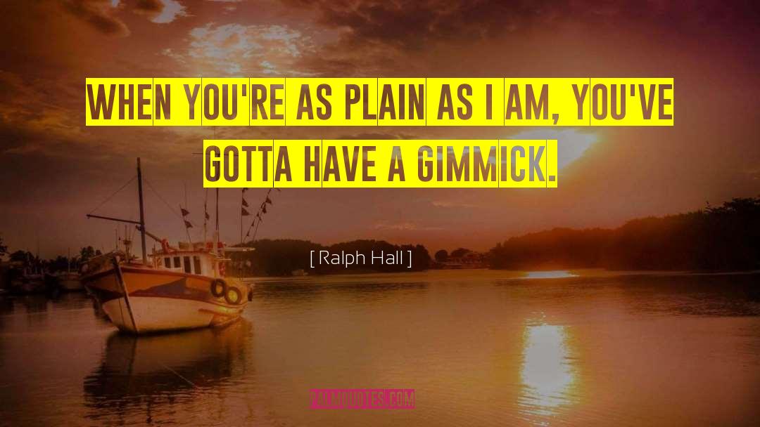 Gimmick quotes by Ralph Hall