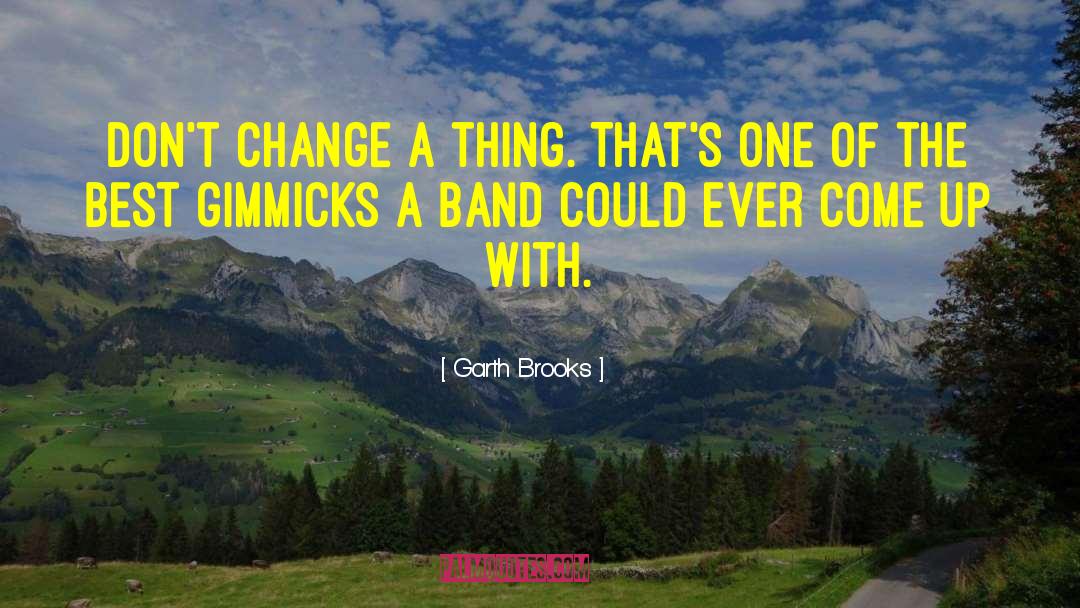 Gimmicks quotes by Garth Brooks