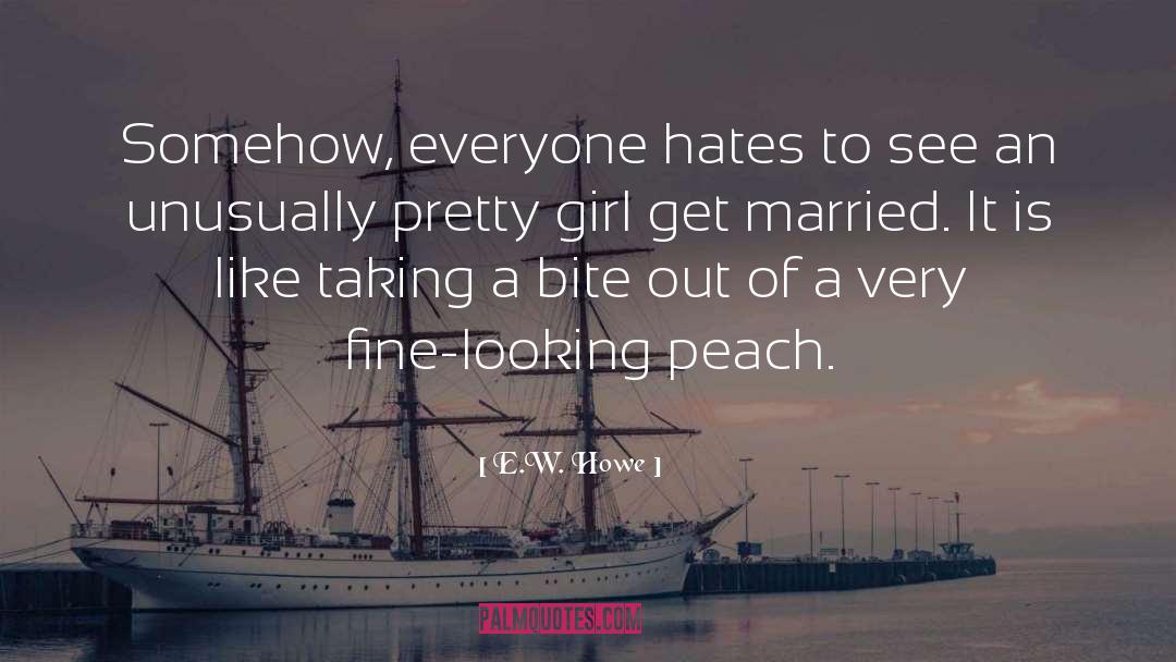 Girl Hates Boy quotes by E.W. Howe