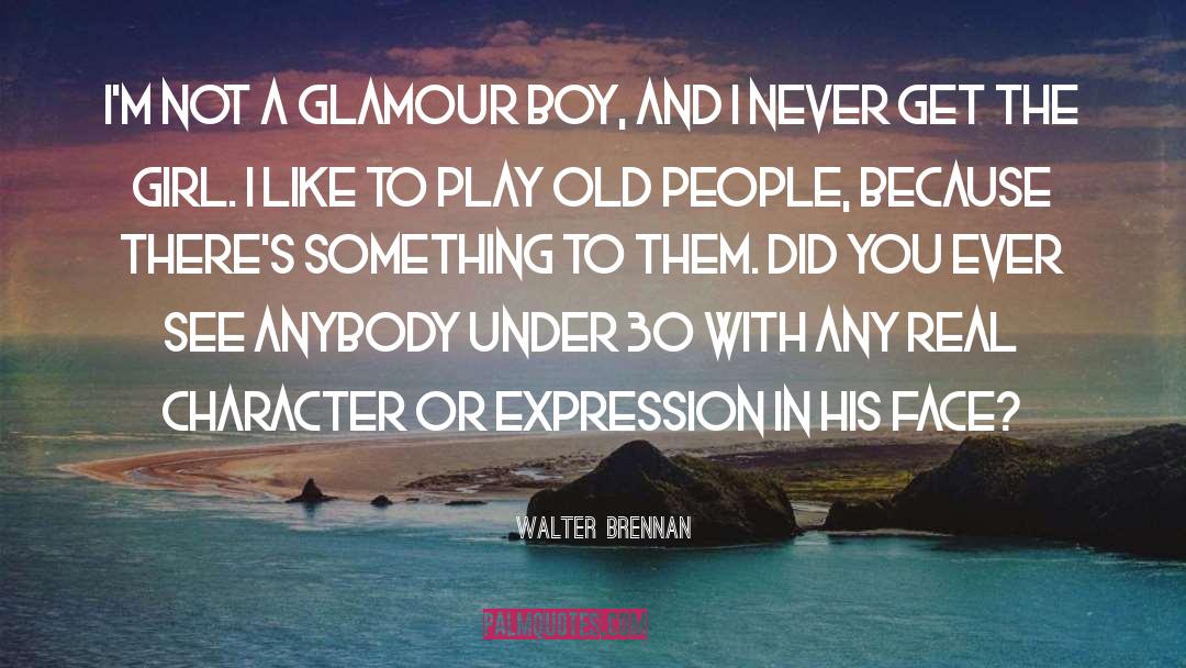 Girl I Like quotes by Walter Brennan