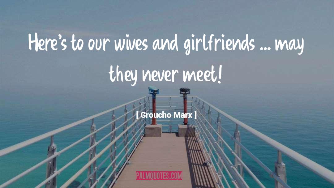 Girlfriend quotes by Groucho Marx