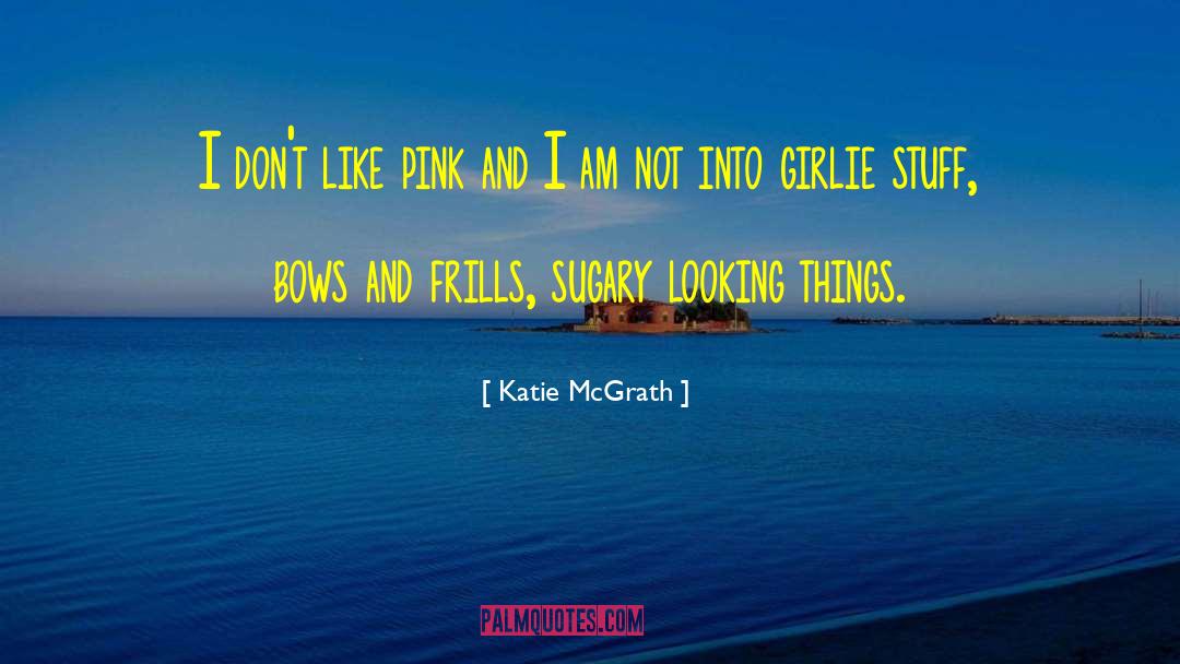 Girlie quotes by Katie McGrath