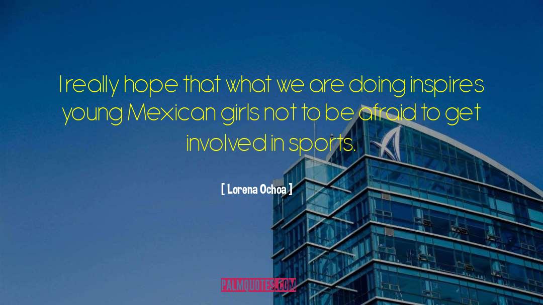 Girls Really Hanged quotes by Lorena Ochoa
