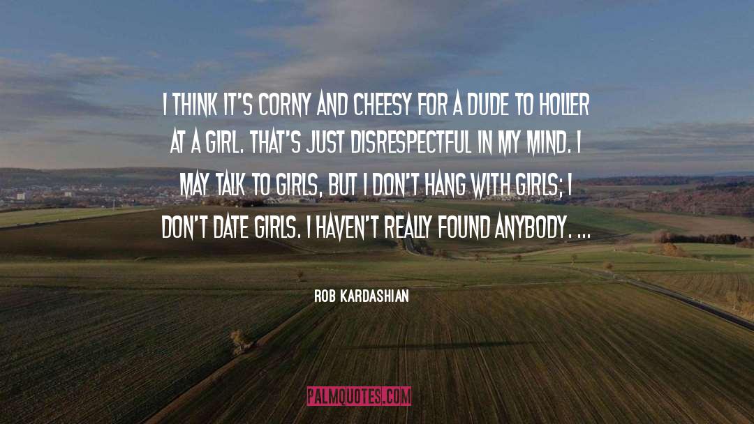 Girls Really Hanged quotes by Rob Kardashian
