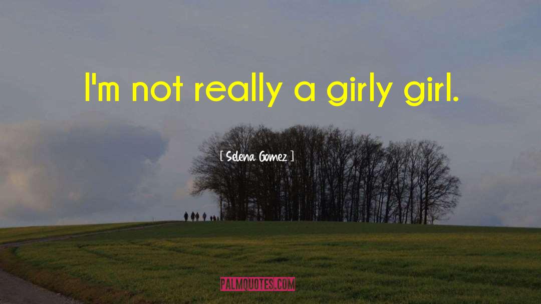 Girly Girl quotes by Selena Gomez