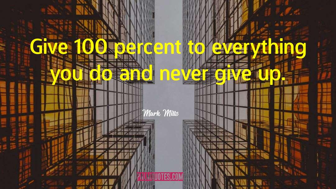 Give 100 Percent quotes by Mark Mills