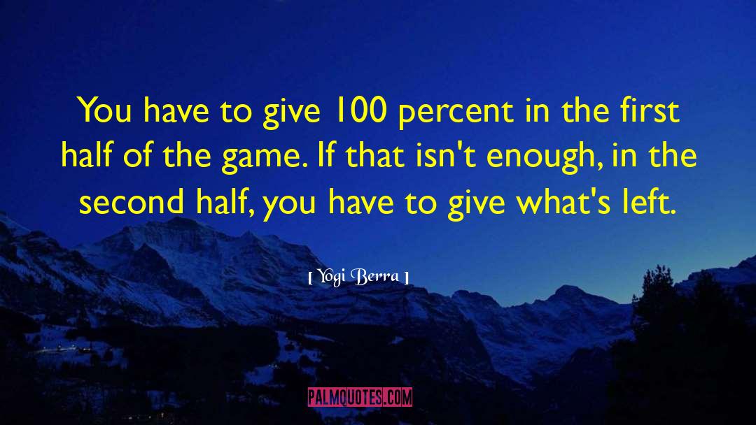 Give 100 Percent quotes by Yogi Berra