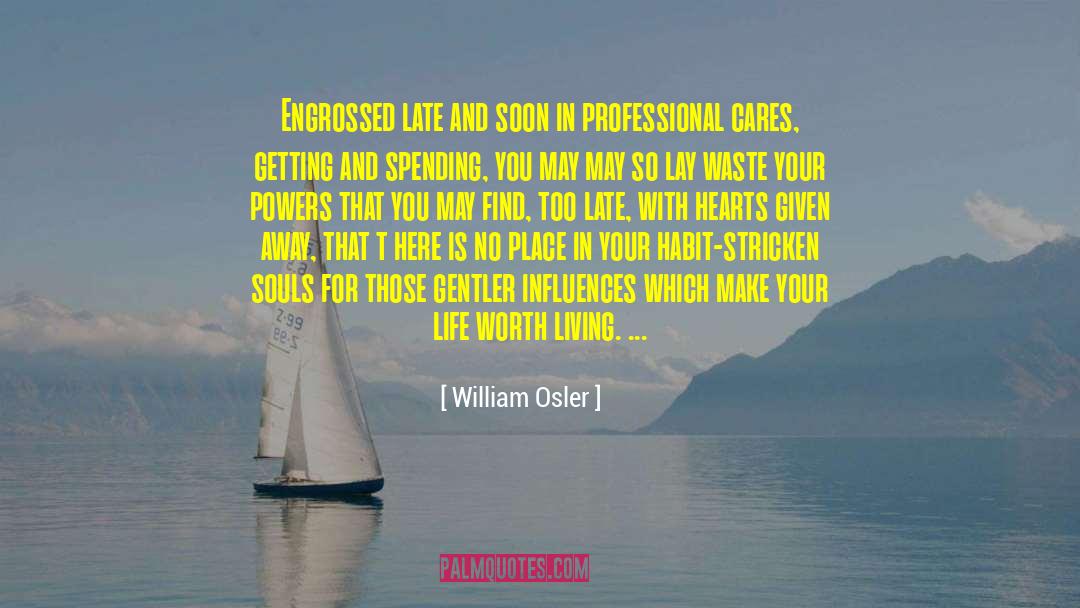 Give Away Your Heart And Soul quotes by William Osler