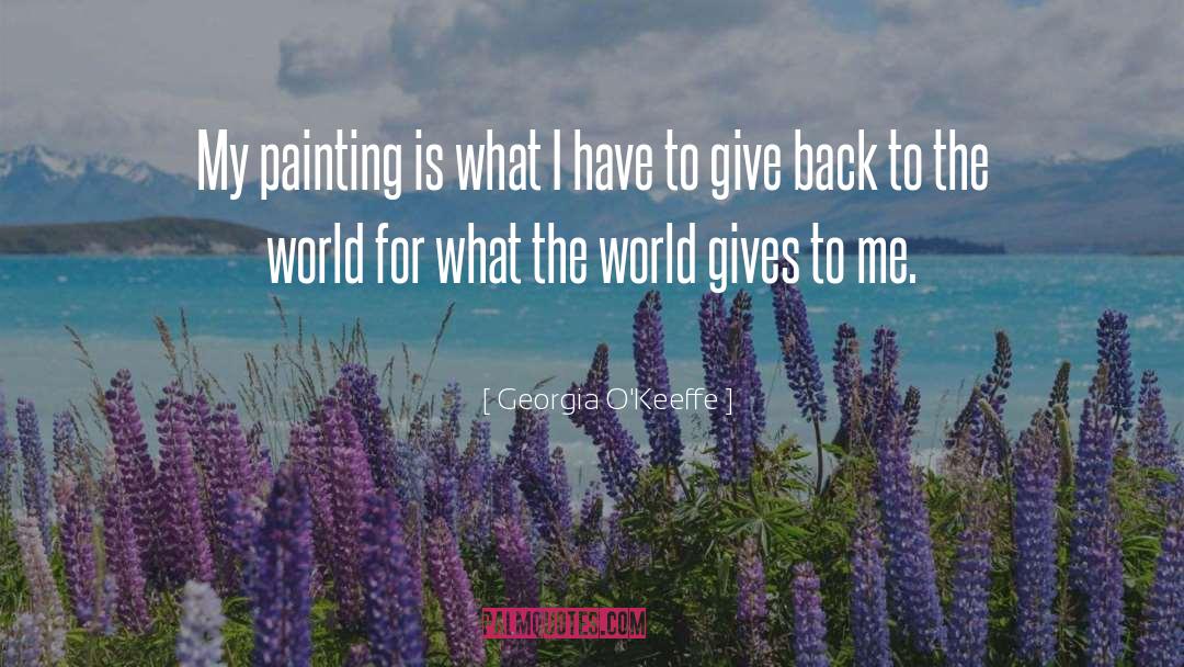 Give Back To The World quotes by Georgia O'Keeffe