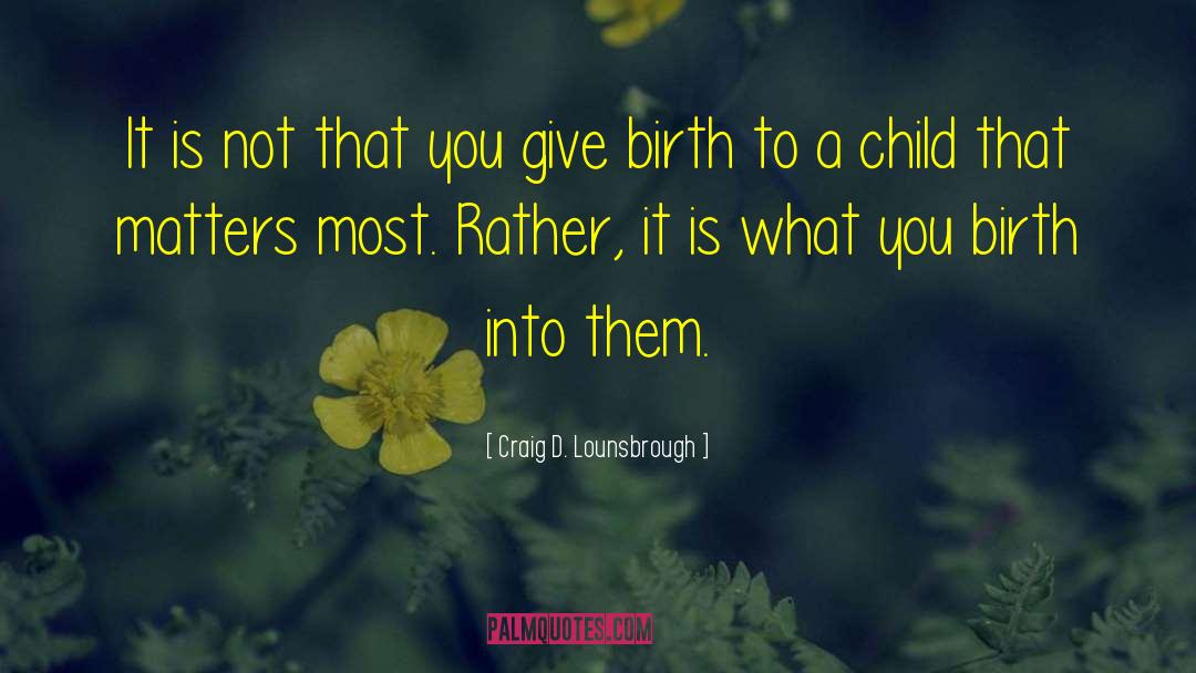 Give Birth quotes by Craig D. Lounsbrough