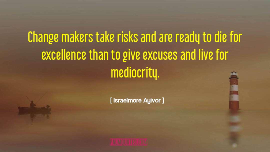 Give Excuses quotes by Israelmore Ayivor