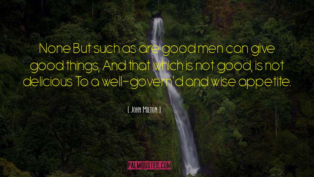 Give Good Things quotes by John Milton