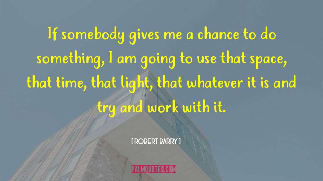 Give Me A Chance quotes by Robert Barry