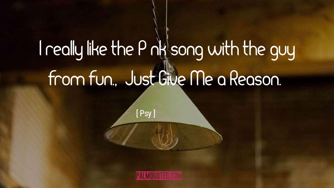 Give Me A Reason quotes by Psy