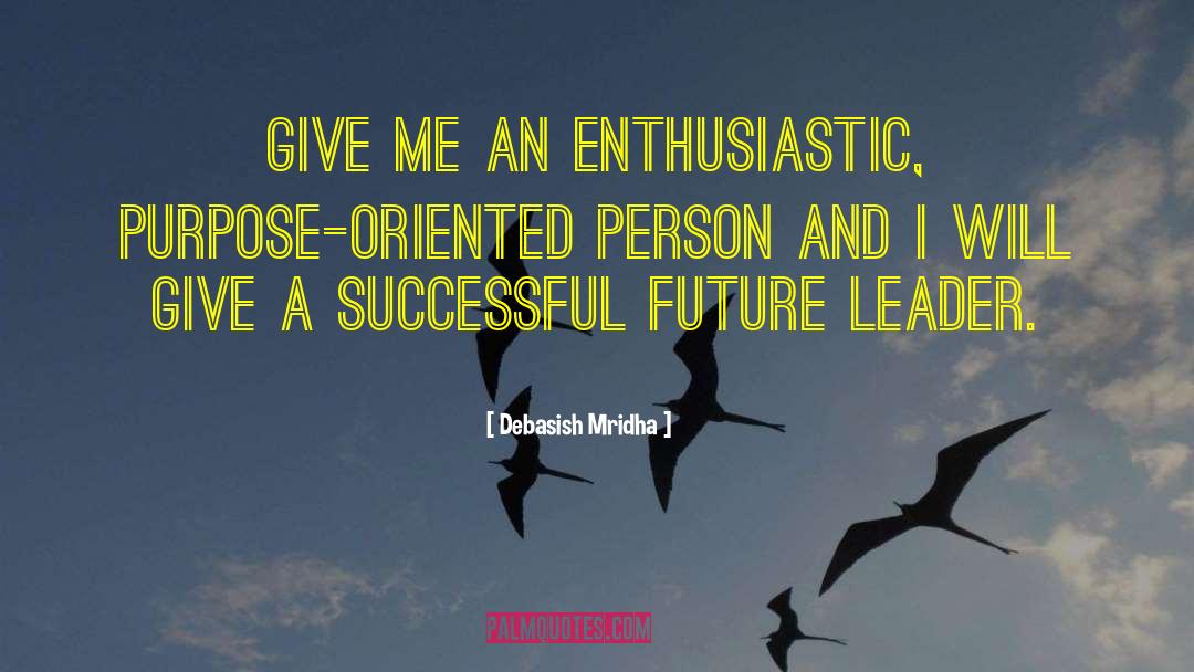 Give Me An Enthusiastic Person quotes by Debasish Mridha