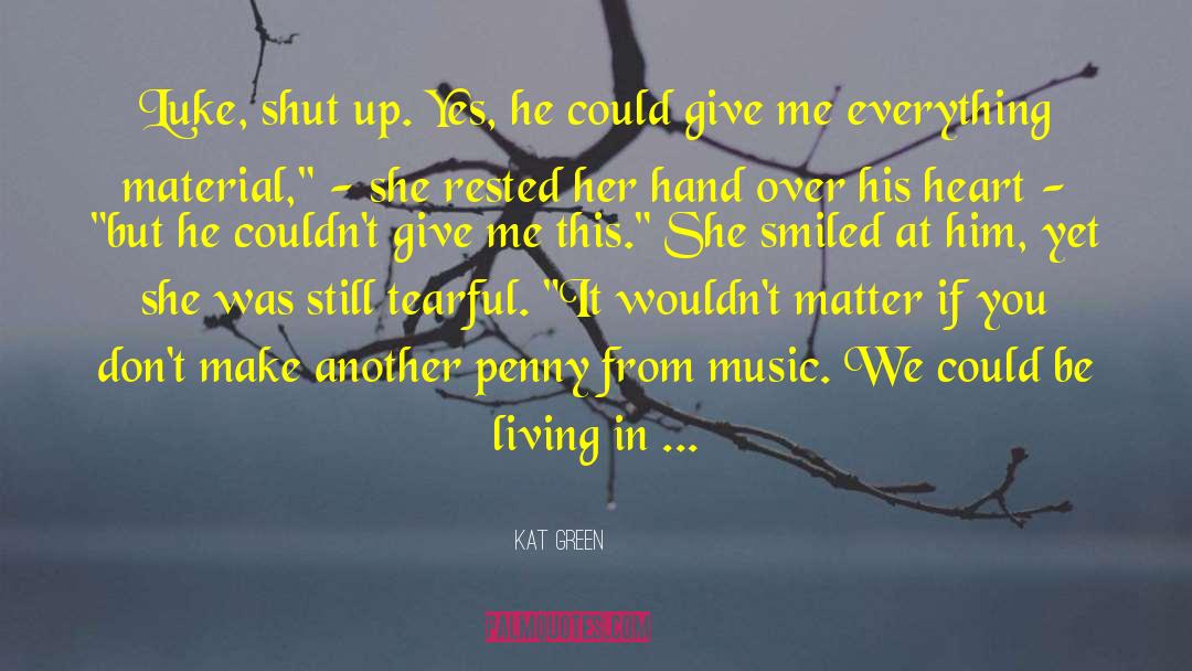 Give Me Everything quotes by Kat Green