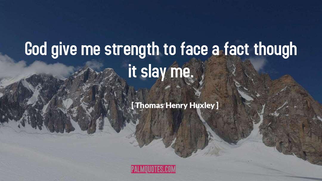 Give Me Strength quotes by Thomas Henry Huxley