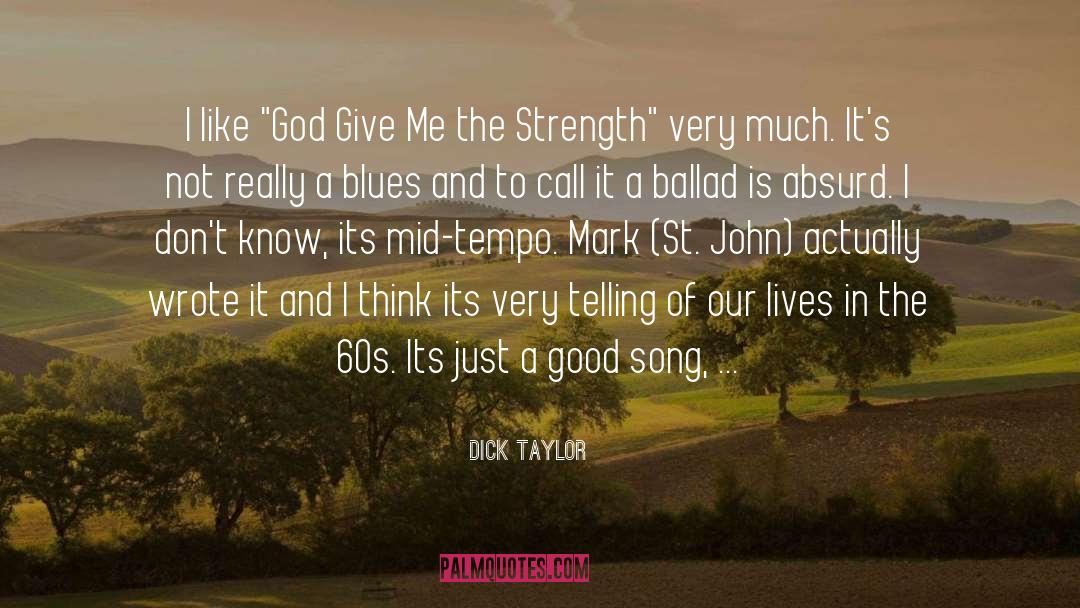 Give Me Strength quotes by Dick Taylor