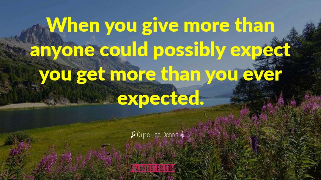 Give More quotes by Clyde Lee Dennis