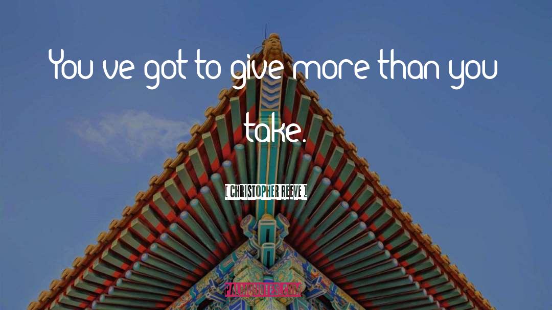 Give More Than You Take quotes by Christopher Reeve