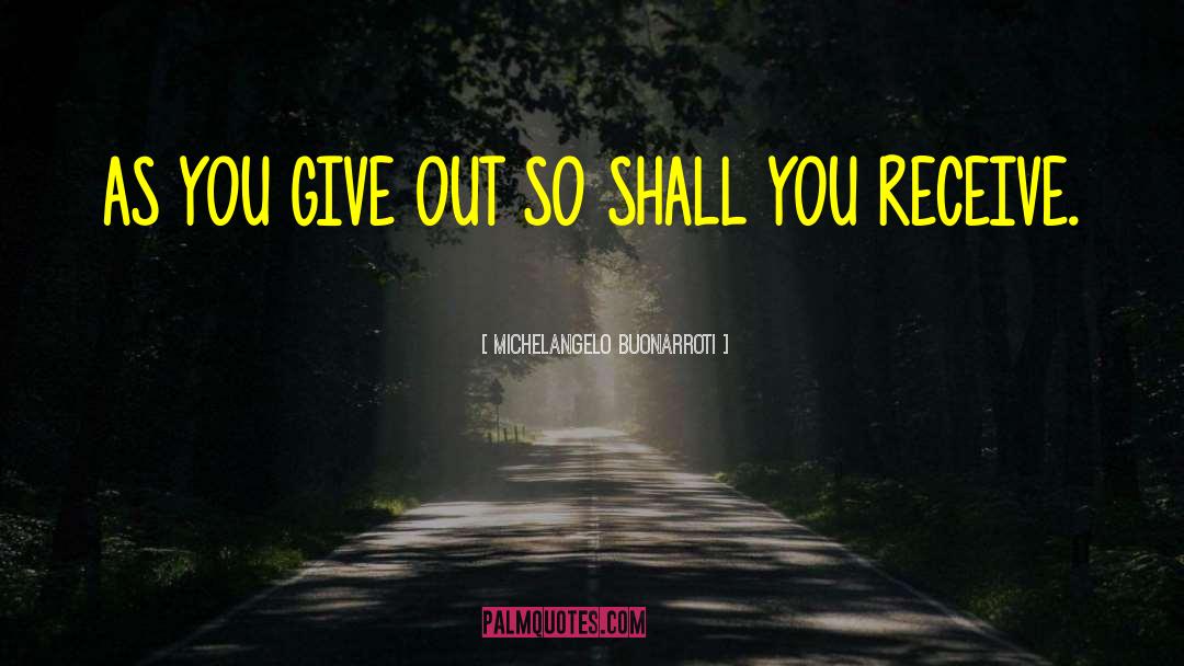 Give Out quotes by Michelangelo Buonarroti