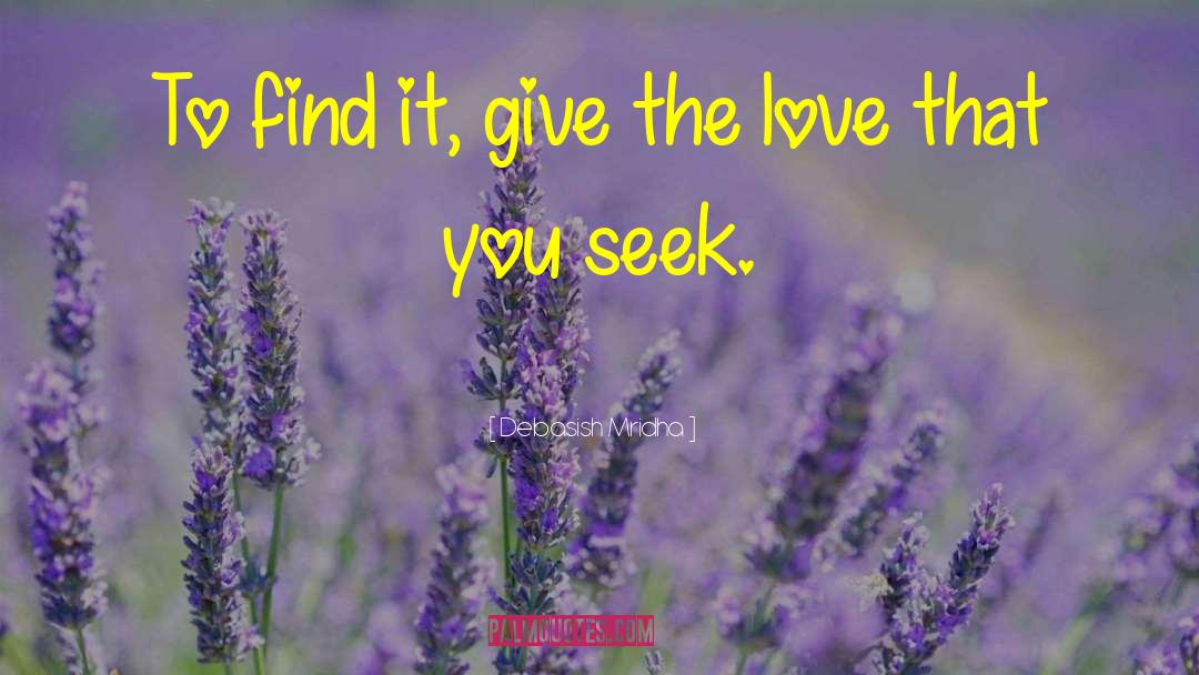 Give The Love You Seek quotes by Debasish Mridha