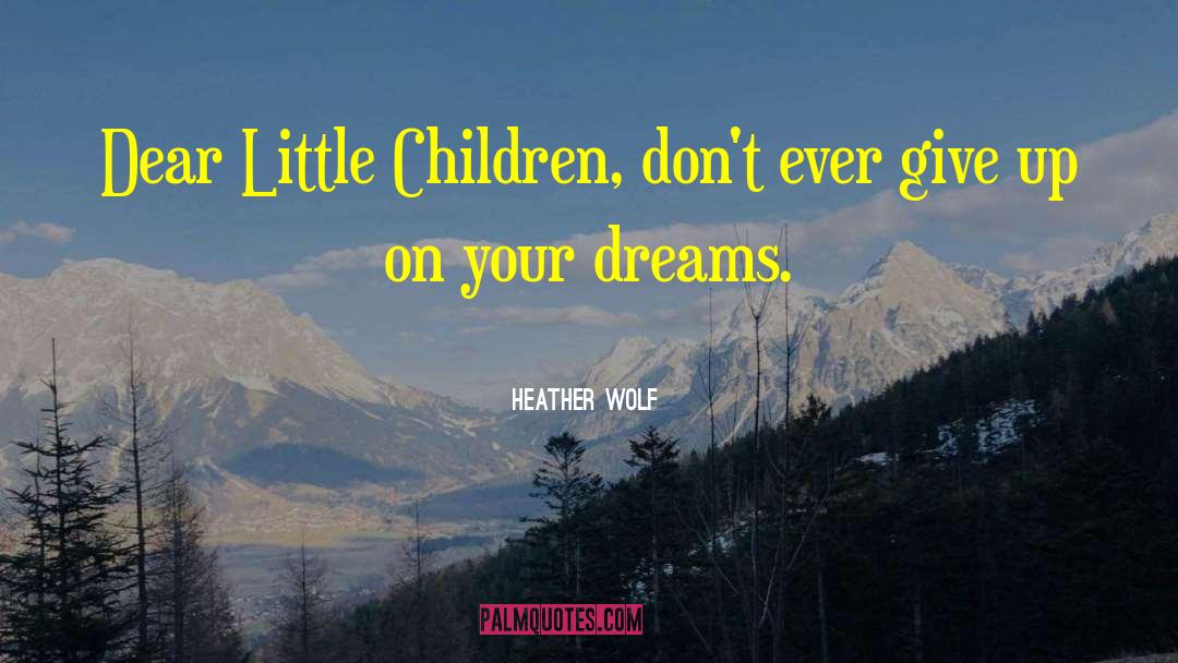 Give Up Dreams quotes by Heather Wolf