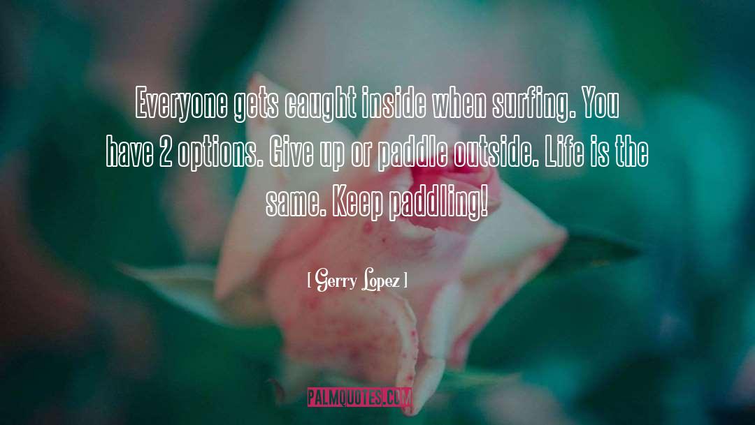 Give Up quotes by Gerry Lopez