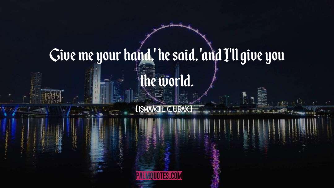 Give You The World quotes by Ismaaciil C. Ubax