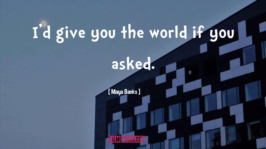 Give You The World quotes by Maya Banks