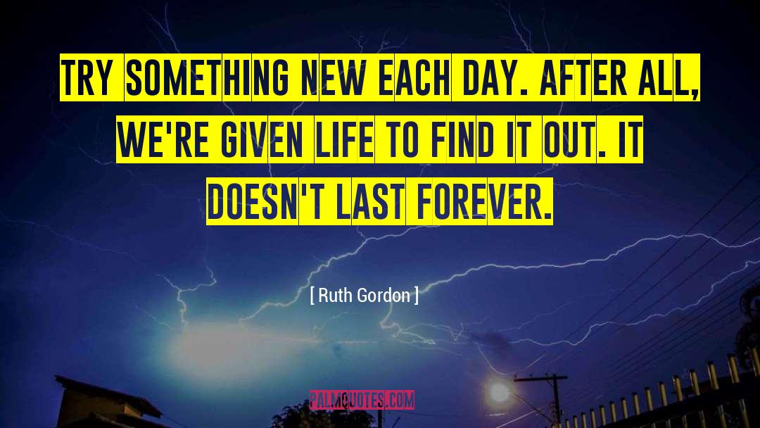 Given Life quotes by Ruth Gordon